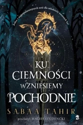 Ku ciemności wznieśmy pochodnie - Sabaa Tahir