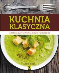 Kuchnia klasyczna. Sztuka gotowania krok po kroku - Keda Black