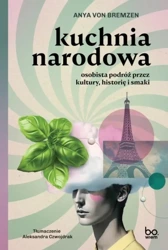 Kuchnia narodowa. Osobista podróż przez kultury... - Anya von Bremzen