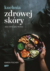 Kuchnia zdrowej skóry. Jedz i wyglądaj młodo - Karen Fischer