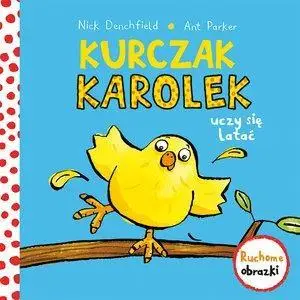 Kurczak Karolek uczy się latać. Ruchowe obrazki - Nick Denchfield