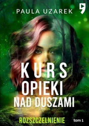 Kurs opieki nad duszami. Rozszczelnienie. Tom 1 - Paula Uzarek