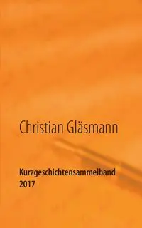 Kurzgeschichtensammelband 2017 - Christian Gläsmann