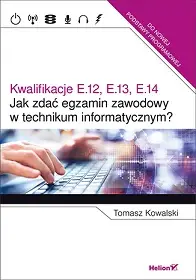 Kwalifikacje E.12, E.13, E.14 jak zdać egzamin zawodowy w technikum informatycznym? - Tomasz Kowalski