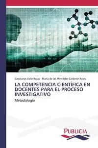 LA COMPETENCIA CIENTÍFICA EN DOCENTES PARA EL PROCESO INVESTIGATIVO - Valle Rojas Geobanys