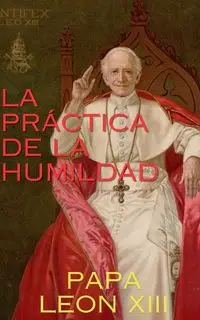 LA PRÁCTICA DE LA HUMILDAD - Leon XIII Papa