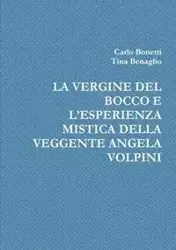 LA VERGINE DEL BOCCO E L'ESPERIENZA MISTICA DELLA VEGGENTE ANGELA VOLPINI - Carlo Bonetti