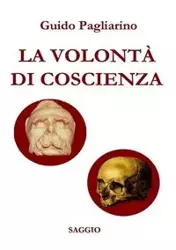 LA VOLONTÀ DI COSCIENZA  - Saggio storico-sociale (nuova stesura riveduta e ampliata) - Pagliarino Guido