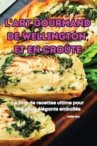 L'ART GOURMAND DE WELLINGTON ET EN CROÛTE - Roy Adèle