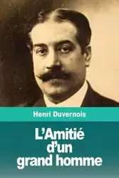 L'Amitié d'un grand homme - Duvernois Henri