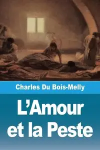 L'Amour et la Peste - Charles Du Bois-Melly