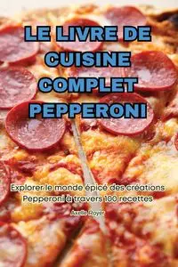 LE LIVRE DE CUISINE COMPLET PEPPERONI - Axelle Royer