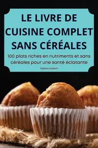 LE LIVRE DE CUISINE COMPLET SANS CÉRÉALES - Sandra Lompech