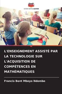 L'ENSEIGNEMENT ASSISTÉ PAR LA TECHNOLOGIE SUR L'ACQUISITION DE COMPÉTENCES EN MATHÉMATIQUES - Francis Mboyo Ndombo Bent