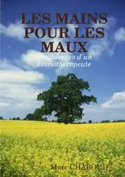 LES MAINS POUR LES MAUX  Confidences d'un kinésithérapeute - Marc CHABOUD