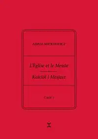 L’Église et le Messie / Kościół i Mesjasz. Część I - Adam Mickiewicz, Krzysztof Rutkowski