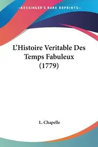 L'Histoire Veritable Des Temps Fabuleux (1779) - Chapelle L.