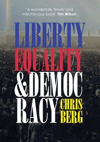 LIBERTY, EQUALITY & DEMOCRACY - Chris Berg