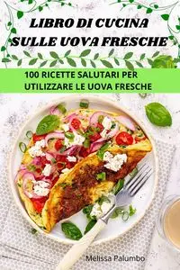 LIBRO DI CUCINA SULLE UOVA FRESCHE - Melissa Palumbo