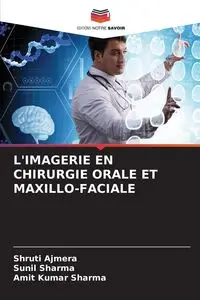 L'IMAGERIE EN CHIRURGIE ORALE ET MAXILLO-FACIALE - Ajmera Shruti