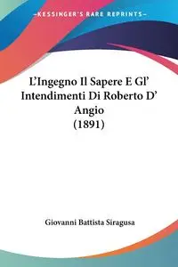 L'Ingegno Il Sapere E Gl' Intendimenti Di Roberto D' Angio (1891) - Giovanni Siragusa Battista