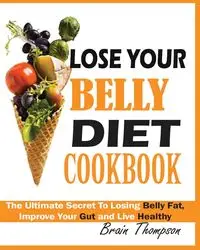 LOSE YOUR BELLY DIET COOKBOOK - Brain Thompson