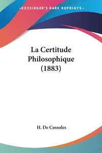 La Certitude Philosophique (1883) - De Cossoles H.