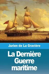 La Dernière Guerre maritime - de La Gravière Jurien