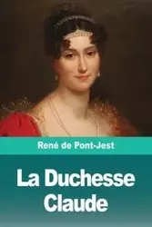 La Duchesse Claude - de Pont-Jest René