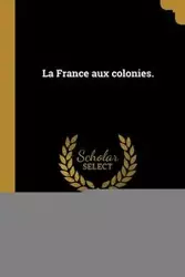 La France aux colonies. - Maurice Wahl