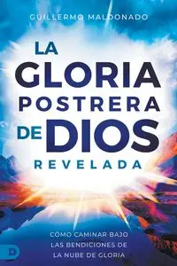 La Gloria Postrera de Dios Revelada - Guillermo Maldonado