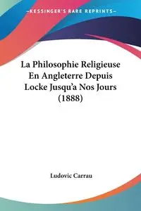 La Philosophie Religieuse En Angleterre Depuis Locke Jusqu'a Nos Jours (1888) - Carrau Ludovic