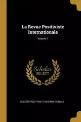 La Revue Positiviste Internationale; Volume 1 - Société Positiviste Internationale