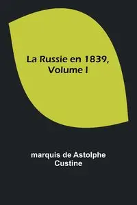 La Russie en 1839, Volume I - marquis Custine de