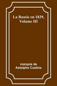 La Russie en 1839, Volume III - marquis Custine de