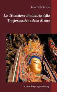 La Tradizione Buddhista della Trasformazione della Mente - Della Santina Peter