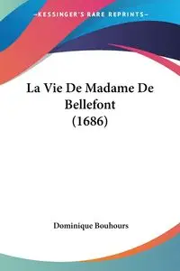 La Vie De Madame De Bellefont (1686) - Dominique Bouhours