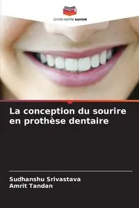 La conception du sourire en prothèse dentaire - Srivastava Sudhanshu