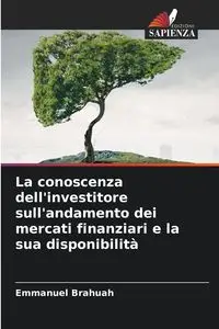 La conoscenza dell'investitore sull'andamento dei mercati finanziari e la sua disponibilità - Emmanuel Brahuah