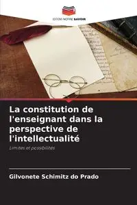 La constitution de l'enseignant dans la perspective de l'intellectualité - Schimitz do Prado Gilvonete