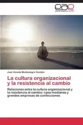 La cultura organizacional y la resistencia al cambio - Vicente Montealegre Gozález José