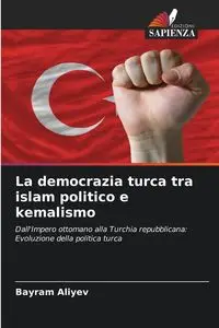 La democrazia turca tra islam politico e kemalismo - Aliyev Bayram