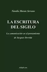 La escritura del sigilo - La comunicación en el pensamiento de Jacques Derrida - Morote Serrano Natalio