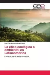 La ética ecológica o ambiental en Latinoamérica - Luis Montenegro Martínez José