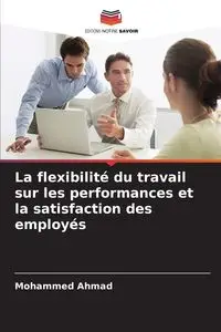 La flexibilité du travail sur les performances et la satisfaction des employés - Ahmad Mohammed