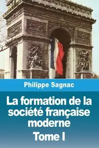 La formation de la société française moderne - Sagnac Philippe