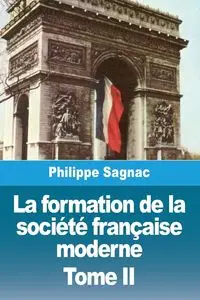 La formation de la société française moderne - Sagnac Philippe