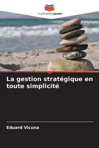 La gestion stratégique en toute simplicité - Vicuna Eduard