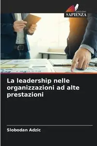 La leadership nelle organizzazioni ad alte prestazioni - Adzic Slobodan