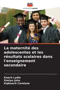 La maternité des adolescentes et les résultats scolaires dans l'enseignement secondaire - Lydia Koech